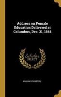 Address on Female Education Delivered at Columbus, Dec. 31, 1844