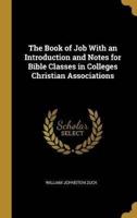 The Book of Job With an Introduction and Notes for Bible Classes in Colleges Christian Associations