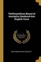 ThePrometheus Bound of Aeschylus Rendered Into English Verse