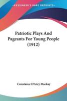 Patriotic Plays And Pageants For Young People (1912)