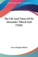 The Life And Times Of Sir Alexander Tilloch Galt (1920)