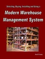 Selecting, Buying, Installing and Using a Modern Warehouse Management System