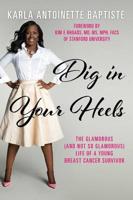 Dig In Your Heels: The Glamorous (and Not So Glamorous) Life of a Young Breast Cancer Survivor