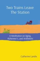 Two Trains Leave The Station: A Meditation on Aging, Alzheimer's, and Arithmetic