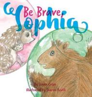 Be Brave, Sophia: Book 2 In the Lucy and Sophia Series