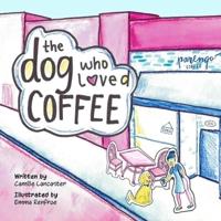 The Dog Who Loved Coffee