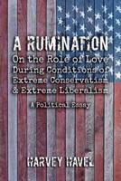 A Rumination on the Role of Love During A Condition of Extreme Conservatism and Extreme Liberalism: A Political Essay