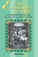 The Evaluation of Wine: A Comprehensive Guide to the Art of Wine Tasting