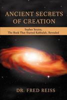 Ancient Secrets of Creation: Sepher Yetzira, the Book That Started Kabbalah, Revealed
