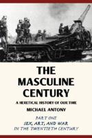 The Masculine Century:A Heretical History of Our Time
