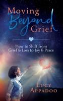 Moving Beyond Grief: How To Shift From Grief & Loss To Joy & Peace