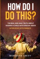 How Do I Do This? The Real and Raw Truth About Raising A Child With Special Needs - Interviews With Parents