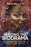 Writing the Biodrama: Transforming Real Lives into Drama for Screen and Stage