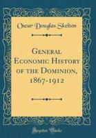 General Economic History of the Dominion, 1867-1912 (Classic Reprint)