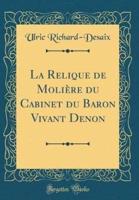 La Relique De Moliï¿½re Du Cabinet Du Baron Vivant Denon (Classic Reprint)