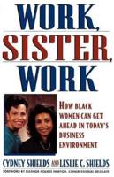 Work, Sister, Work: How Black Women Can Get Ahead in Today's Business Environment