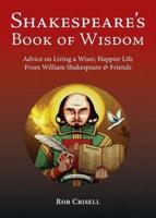 Shakespeare's Book of Wisdom: Advice on Living a Wiser, Happier Life from William Shakespeare & Friends