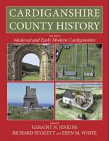 Cardiganshire County History. Volume 1 From the Earliest Times to the Coming of the Normans