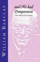 And He had Compassion: The Miracles of Jesus