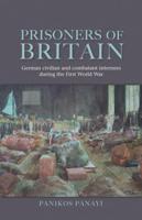 Prisoners of Britain: German Civilian and Combatant Internees During the First World War