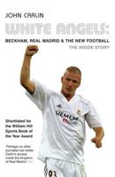 White Angels: Beckham, Real Madrid & the New Football. John Carlin