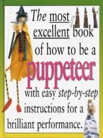 The Most Excellent Book of How to Be a Puppeteer