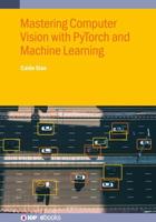 Mastering Computer Vision With PyTorch and Machine Learning