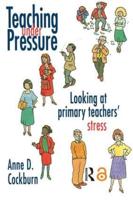 Teaching Under Pressure : Looking At Primary Teachers' Stress