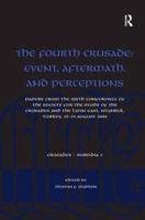 The Fourth Crusade: Event, Aftermath, and Perceptions: Papers from the Sixth Conference of the Society for the Study of the Crusades and the Latin East, Istanbul, Turkey, 25-29 August 2004