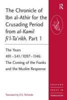 The Chronicle of Ibn Al-Athir for the Crusading Period from Al-Kamil Fi'l-Ta'rikh. Part 1 Years 491-541/1097-1146 : The Coming of the Franks and the Muslim Response
