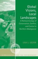 Global Visions, Local Landscapes: A Political Ecology of Conservation, Conflict, and Control in Northern Madagascar