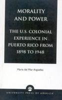 Morality and Power: The U.S. Colonial Experience in Puerto Rico From 1898 to 1948, Volume 19