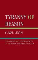 Tyranny of Reason: The Origins and Consequences of the Social Scientific Outlook