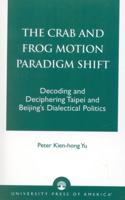 The Crab and Frog Motion Paradigm Shift: Decoding and Deciphering Taipei and Beijing's Dialectical Politics