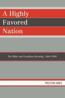 A Highly Favored Nation: The Bible and Canadian Meaning, 1860-1900