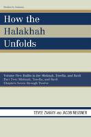 How the Halakhah Unfolds: Hullin in the Mishnah, Tosefta, and Bavli, Part Two: Mishnah, Tosefta, and Bavli, Volume 5, Chapters 7 through 12
