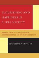 Flourishing & Happiness In A Free Society: Toward a Synthesis of Aristotelianism, Austrian Economics, and Ayn Rand's Objectivism