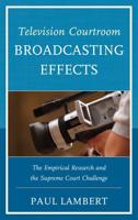 Television Courtroom Broadcasting Effects: The Empirical Research and the Supreme Court Challenge