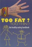 Too Fat? Too Thin? The Healthy Eating Handbook
