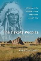 The Dakota Peoples: A History of the Dakota, Lakota and Nakota through 1863