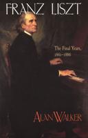 Franz Liszt. Volume 3 The Final Years, 1861-1886