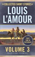 The Collected Short Stories of Louis L'Amour. Volume 3 Frontier Stories
