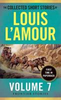 The Collected Short Stories of Louis L'Amour. Volume 7 The Frontier Stories