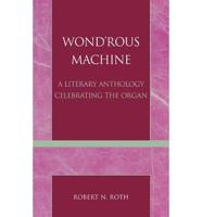 Wond'rous Machine: A Literary Anthology Celebrating the Organ
