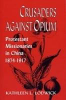 Crusaders Against Opium: Protestant Missionaries in China, 1874-1917