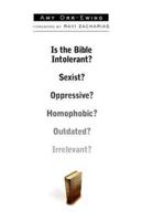 Is the Bible Intolerant? Sexist? Oppressive? Homophobic? Outdated? Irrelevant?