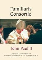 Apostolic Exhortation of His Holiness Pope John Paul II to the Episcopate, to the Clergy and to Faithful of the Whole Catholic Church Regarding the Role of the Christian Family in the Modern World