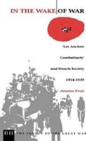In the Wake of War: Les Anciens Combattants' and French Society 1914-1939