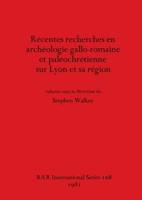 Récentes Recherches En Archéologie Galloromaine Et Paléochrétienne Sur Lyon Et Sa Région