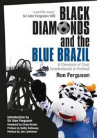 Black Diamonds and the Blue Brazil : A Chronicle of Coal, Cowdenbeath and Football
